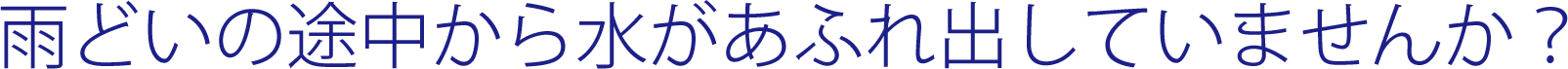 雨どいの途中から水があふれ出していませんか？